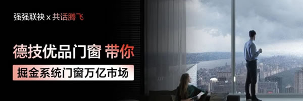 品牌添翼，智造领先！德技优品门窗与你擎领发展制高点
